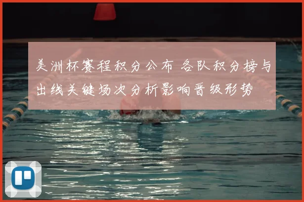 美洲杯赛程积分公布 各队积分榜与出线关键场次分析影响晋级形势