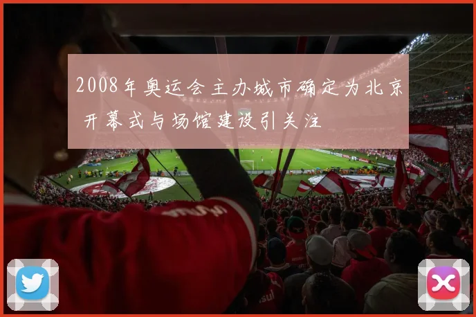 2008年奥运会主办城市确定为北京 开幕式与场馆建设引关注