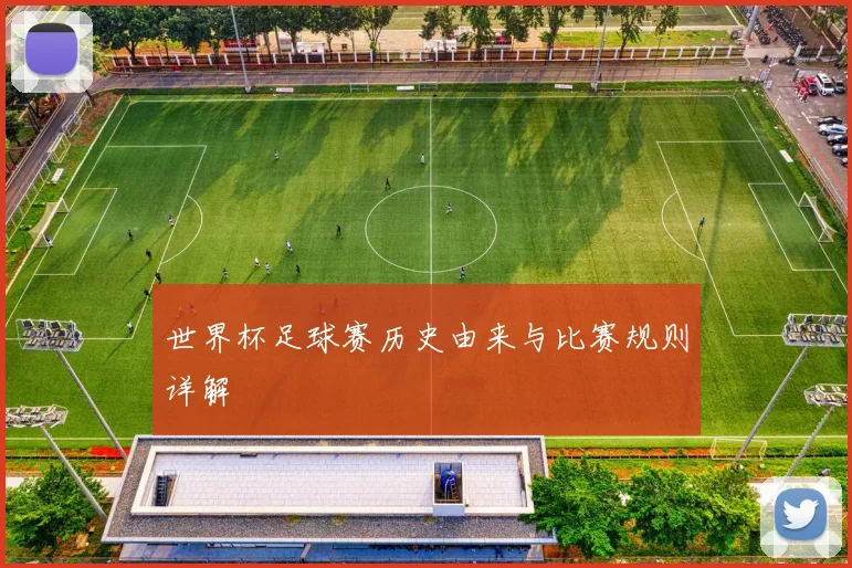 世界杯足球赛历史由来与比赛规则详解