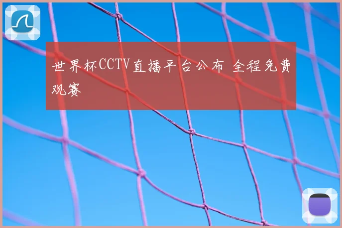 世界杯CCTV直播平台公布 全程免费观赛