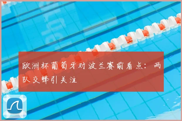 欧洲杯葡萄牙对波兰赛前看点：两队交锋引关注