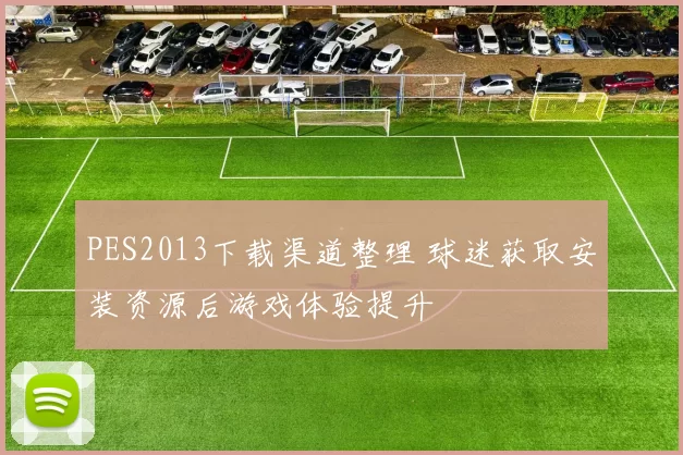PES2013下载渠道整理 球迷获取安装资源后游戏体验提升
