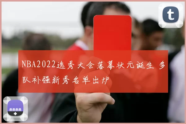 NBA2022选秀大会落幕状元诞生 多队补强新秀名单出炉