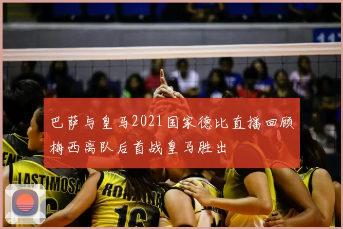 巴萨与皇马2021国家德比直播回顾梅西离队后首战皇马胜出