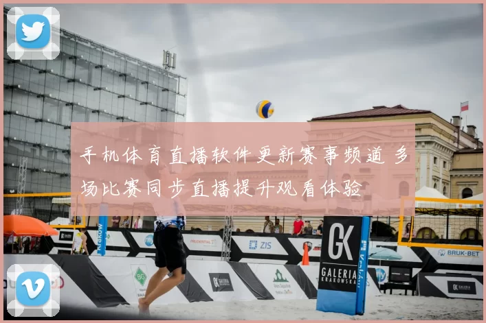 手机体育直播软件更新赛事频道 多场比赛同步直播提升观看体验